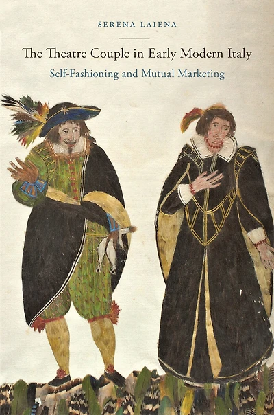 The Theatre Couple Early Modern Italy: Self-Fashioning and Mutual Marketing