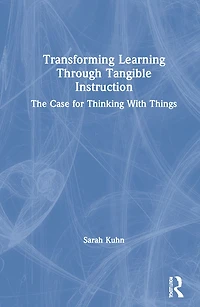 Transforming Learning Through Tangible Instruction: The Case for Thinking With Things