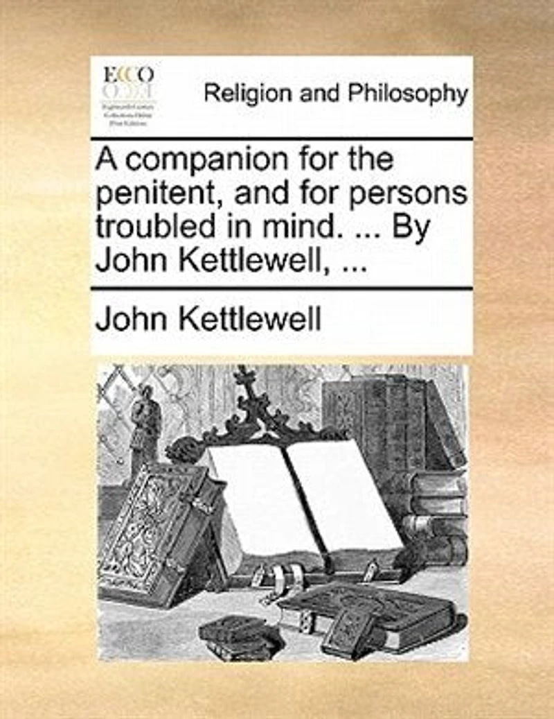 A Companion for the Penitent, and Persons Troubled Mind. ... By John Kettlewell, new Edition