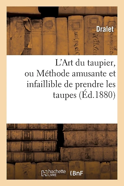 L'Art Du Taupier, Ou Méthode Amusante Et Infaillible de Prendre Les Taupes