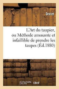 L'Art Du Taupier, Ou Méthode Amusante Et Infaillible de Prendre Les Taupes