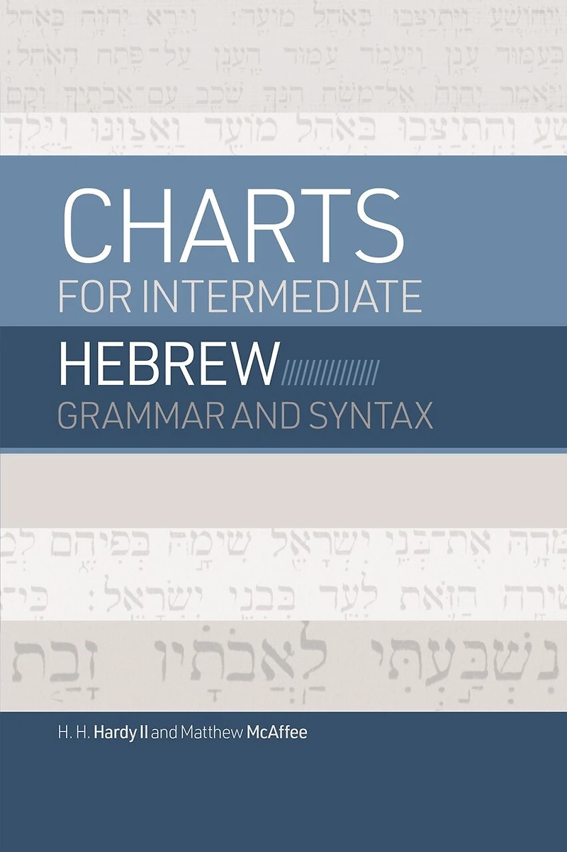 Charts for Intermediate Hebrew Grammar and Syntax: A Quick Reference Guide to Going Deeper with Biblical