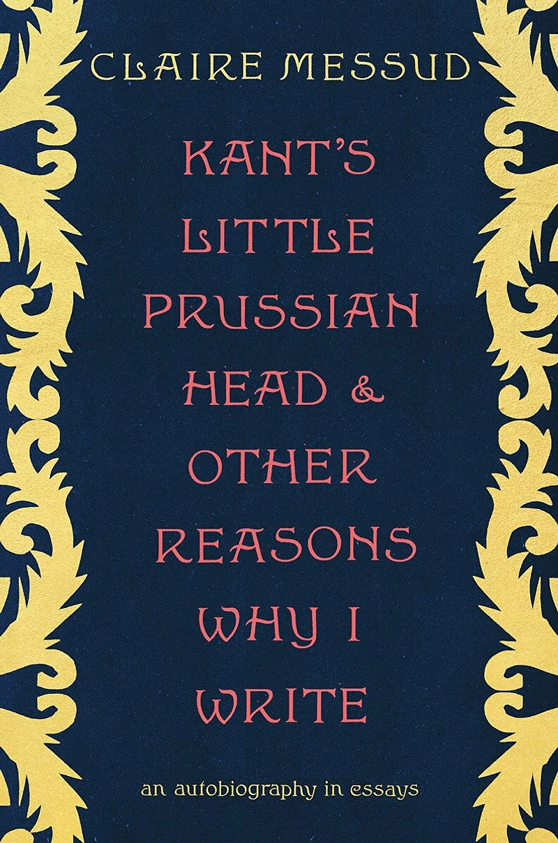 Kant's Little Prussian Head and Other Reasons Why I Write: An Autobiography through Essays