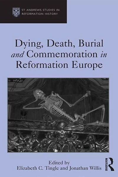Dying, Death, Burial and Commemoration Reformation Europe
