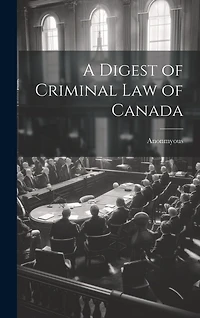 A Digest of Criminal Law of Canada