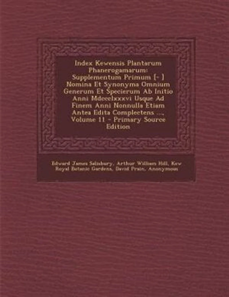 Index Kewensis Plantarum Phanerogamarum: Supplementum Primum [- ] Nomina Et Synonyma Omnium Generum Specierum Ab Initio Anni Mdccclxxxvi Usque Ad Finem Nonnulla Etiam Antea Edita Complectens ..., Volume 11