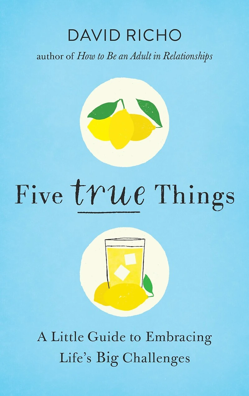 Five True Things: A Little Guide To Embracing Life's Big Challenges