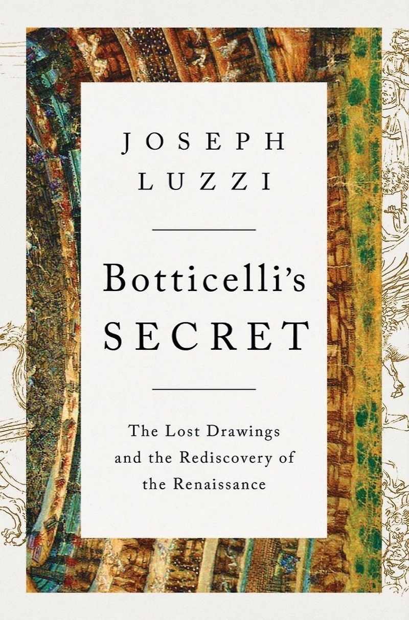 Botticelli's Secret: the Lost Drawings and Rediscovery of Renaissance