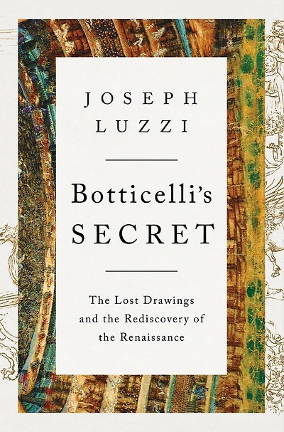 Botticelli's Secret: the Lost Drawings and Rediscovery of Renaissance