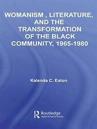 Womanism, Literature, and the Transformation of the Black Community, 1965-1980