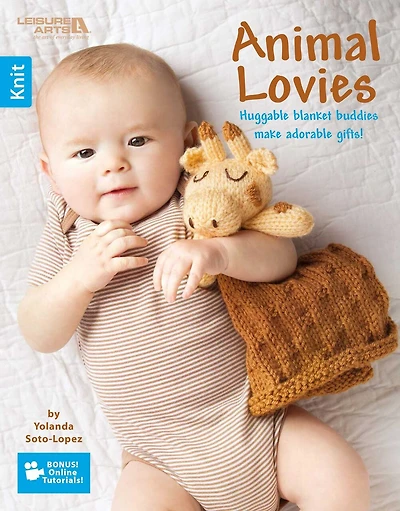Animal Lovies—Huggable Blanket Buddies Make Adorable Gifts!; Bonus! Online Tutorials!: Huggable Blanket Buddies Make Adorable Gifts!; Bonus! Online Tutorials!