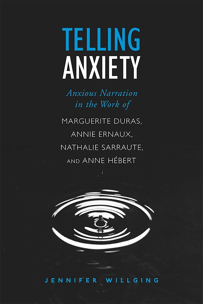 Telling Anxiety: Anxious Narration the Work of Marguerite Duras, Annie Ernaux, Nathalie Sarraute, and Anne Herbert