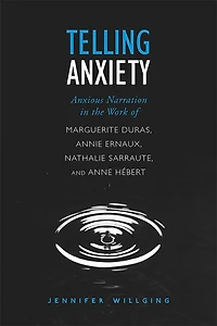 Telling Anxiety: Anxious Narration the Work of Marguerite Duras, Annie Ernaux, Nathalie Sarraute, and Anne Herbert
