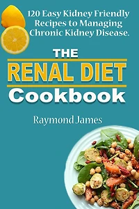 The Renal Diet Cookbook: 120 Easy Kidney Friendly Recipes to Managing Chronic Kidney Disease