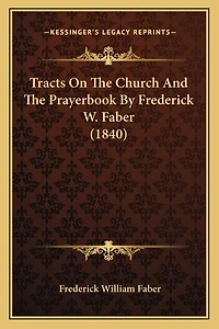 Tracts On The Church And The Prayerbook By Frederick W. Faber (1840)