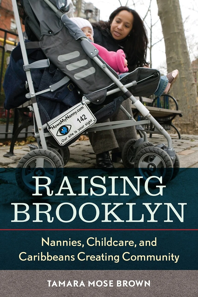 Raising Brooklyn: nannies, Childcare, And Caribbeans Creating Community
