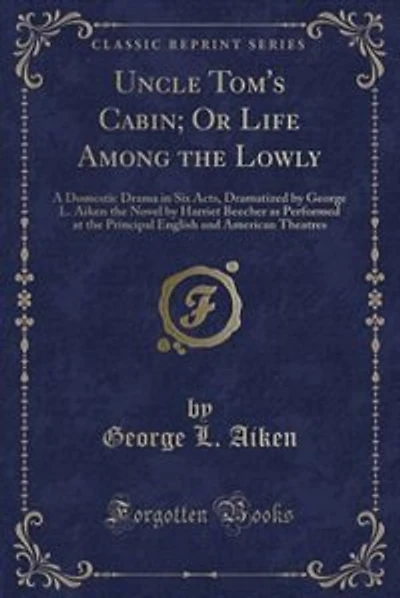 Uncle Tom's Cabin, or Life Among the Lowly: A Domestic Drama in Six Acts (Classic Reprint)