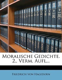 Moralische Gedichte. 2., Verm. Aufl...