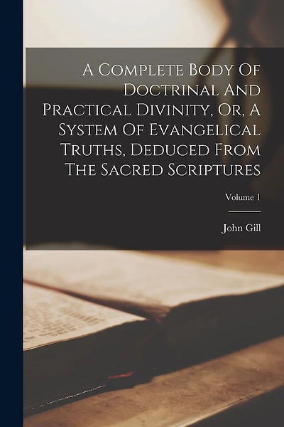 A Complete Body Of Doctrinal And Practical Divinity, Or, A System Of Evangelical Truths
