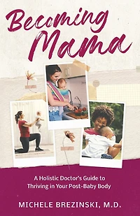 Becoming Mama: A Holistic Doctor's Guide to Thriving in Your Post-Baby Body