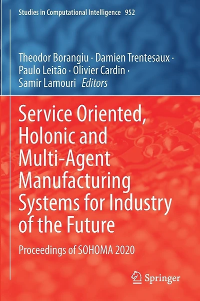 Service Oriented, Holonic and Multi-Agent Manufacturing Systems for Industry of the Future: Proceedings of SOHOMA 2020
