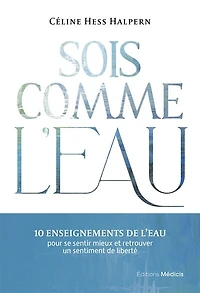 Sois comme l'eau: 10 enseignements de l'eau pour se sentir mieux et retrouver un sentiment liberté