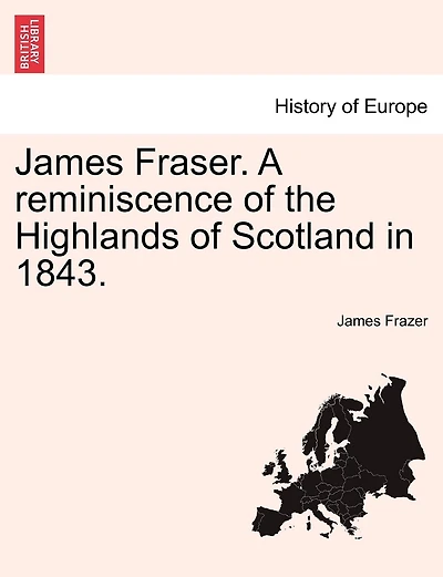James Fraser. A reminiscence of the Highlands of Scotland in 1843.