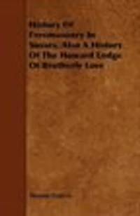 History Of Freemasonry In Sussex. Also A History Of The Howard Lodge Of Brotherly Love