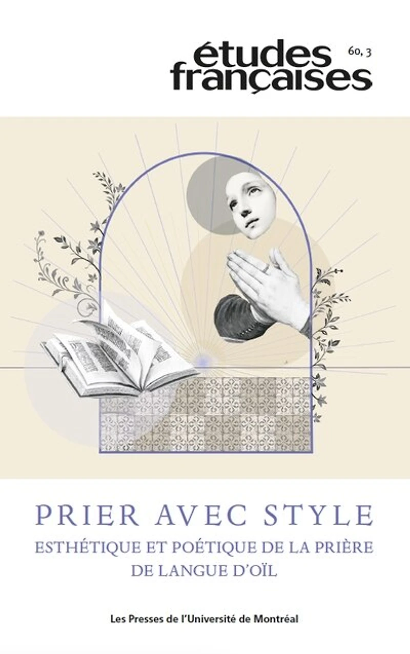 Études françaises, vol. 60 no. 3, 2024, Prier avec style : esthétique et poétique de la prière de langue d’oïl: esthétique et poétique de la prière de langue d’oïl