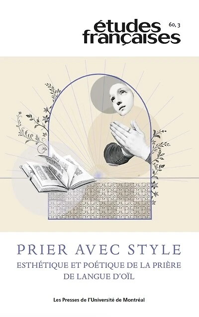 Études françaises, vol. 60 no. 3, 2024, Prier avec style : esthétique et poétique de la prière de langue d’oïl: esthétique et poétique de la prière de langue d’oïl