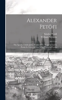 Alexander Petöfi: The Apostle. Childe John. Simple Steve. "Cypress Leaves From the Grave of Dear Ethel." Selected Lyrics