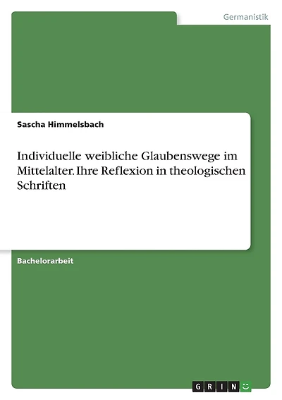 Individuelle weibliche Glaubenswege im Mittelalter. Ihre Reflexion in theologischen Schriften