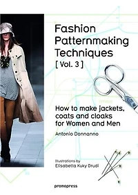 Fashion Patternmaking Techniques [ Vol. 3 ]: How To Make Jackets, Coats And Cloaks For Women And Men
