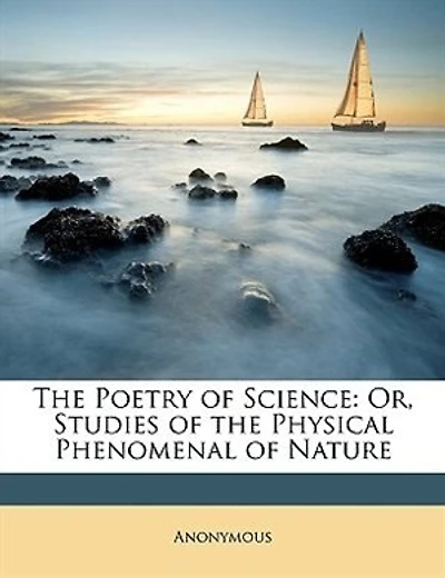 The Poetry Of Science: Or, Studies Of The Physical Phenomenal Of Nature