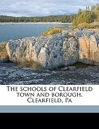 The Schools of Clearfield Town and Borough, Clearfield, Pa
