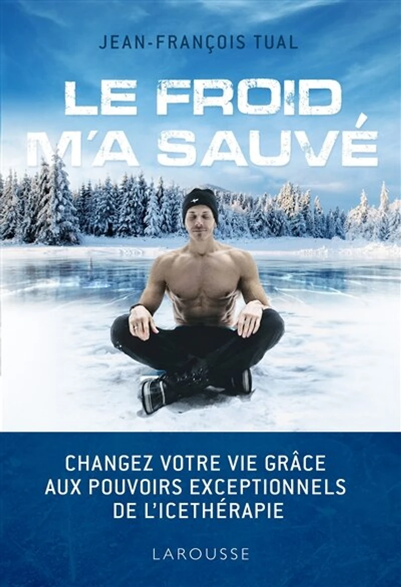 Le froid m'a sauvé: Changez votre vie grâce aux pouvoirs exceptionnels de l'ice-thérapie