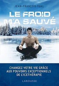 Le froid m'a sauvé: Changez votre vie grâce aux pouvoirs exceptionnels de l'ice-thérapie