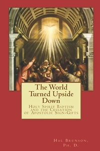 The World Turned Upside Down: Holy Spirit Baptism and the Cessation of Apostolic Sign-Gifts
