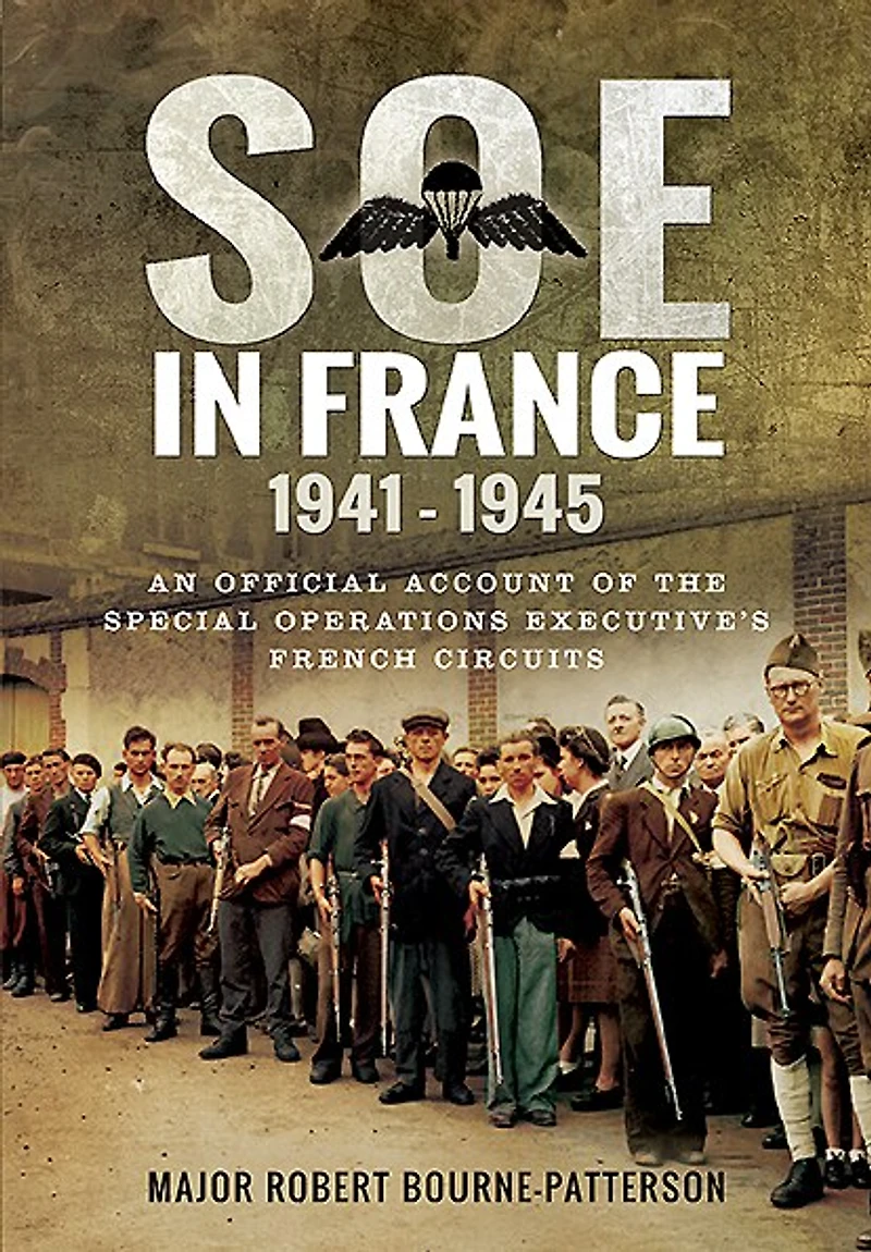 Soe France 1941-1945: An Official Account of the Special Operations Executive's French Circuits