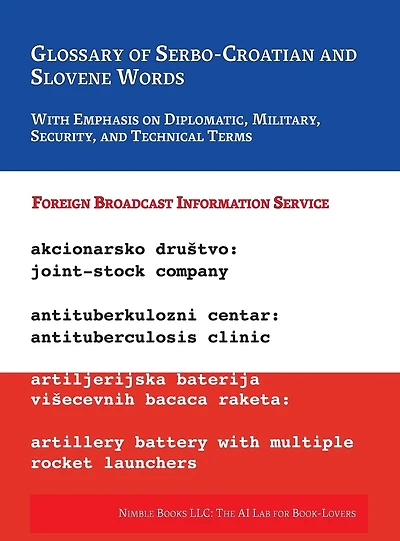Glossary of Serbo-Croatian and Slovene Words: With Emphasis on Diplomatic, Military, Security, and Technical Terms