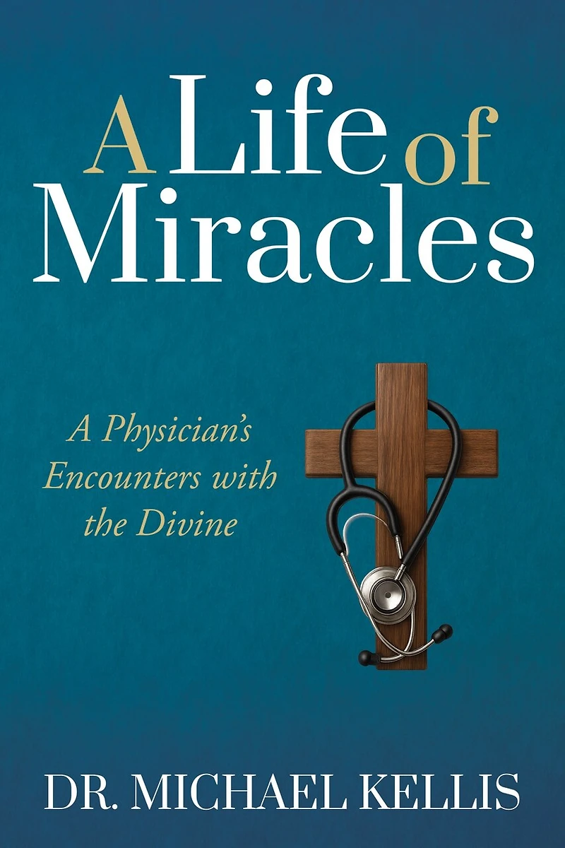 A Life of Miracles: A Physician’s Encounters with the Divine