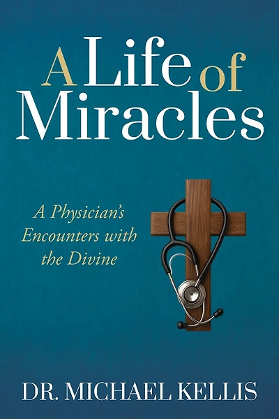 A Life of Miracles: A Physician’s Encounters with the Divine
