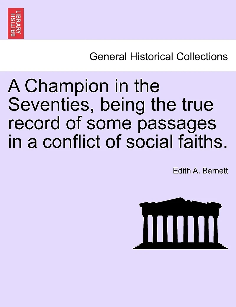 A Champion In The Seventies, Being The True Record Of Some Passages In A Conflict Of Social Faiths.