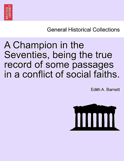 A Champion In The Seventies, Being The True Record Of Some Passages In A Conflict Of Social Faiths.
