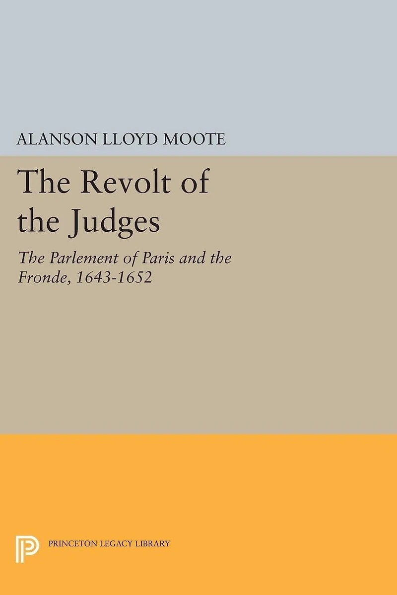 the Revolt of Judges: Parlement Paris and Fronde, 1643-1652