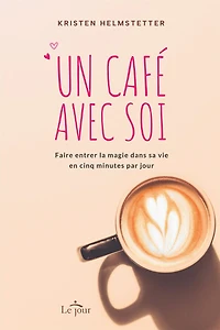 Un café avec soi: Faire entrer la magie dans sa vie en cinq minutes par jour