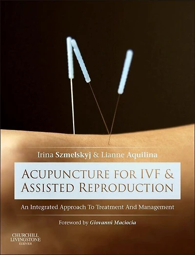 Acupuncture for IVF and Assisted Reproduction: An integrated approach to treatment management