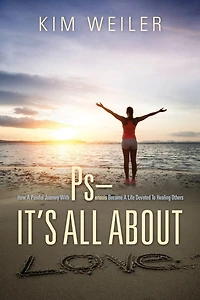 PS - It's All About Love: How A Painful Journey With Psoriasis Became A Life Devoted To Healing Others