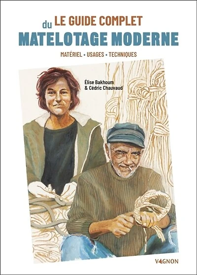 Le guide complet du matelotage moderne: matériel, usages, techniques