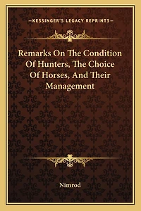 Remarks On The Condition Of Hunters, The Choice Of Horses, And Their Management